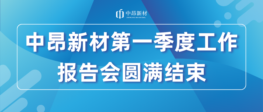 中昂新材第一季度工作報(bào)告會(huì)圓滿結(jié)束